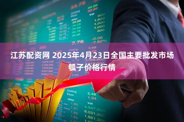 江苏配资网 2025年4月23日全国主要批发市场瓠子价格行情