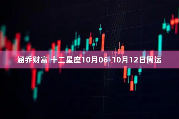 涵乔财富 十二星座10月06-10月12日周运
